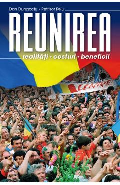 Reunirea. Realitati, costuri, beneficii - Dan Dungaciu, Petrisor Peiu