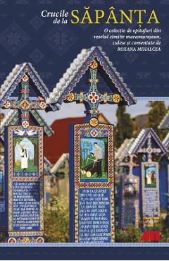 Crucile de la Sapanta. O colectie de epitafuri din veselul cimitir maramuresean – Roxana Mihalcea Albume