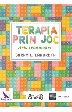 Terapia prin joc. Arta relationarii + DVD – Garry L. Landreth Arta imagine 2022