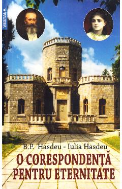 O corespondenta pentru eternitate – B.P. Hasdeu, Iulia Hasdeu B.P. poza bestsellers.ro