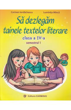 Sa dezlegam tainele textelor literare - Clasa 4. Sem.1 (A) L4A1 - Carmen Iordachescu, Luminita Minca
