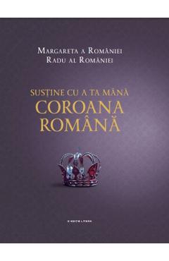Sustine cu a ta mana Coroana romana – Margareta a Romaniei, Radu al Romaniei Coroana imagine 2022