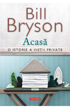 Acasa. O istorie a vietii private – Bill Bryson acasa poza bestsellers.ro