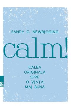 Calm! Calea originala spre o viata mai buna – Sandy C. Newb De La Libris.ro Carti Dezvoltare Personala 2023-09-27