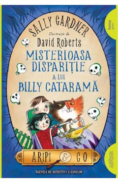 Misterioasa disparitie a lui Billy Catarama (Aripi si Co. Vol. 3) - Sally Gardner, David Roberts 