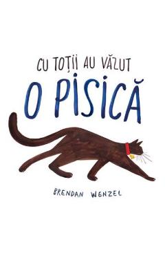 Cu totii au vazut o pisica - Brendan Wenzel