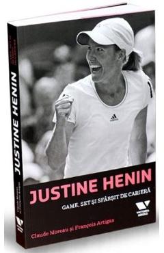 Justine Henin. Game, set si sfarsit de cariera – Claude Moreau, Francois Artigas Artigas