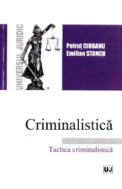 Criminalistica. Tactica criminalistica - Petrut Ciobanu