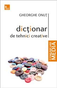 Dictionar de tehnici creative – Gheorghe Onut Comunicare poza bestsellers.ro