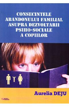 Consecintele abandonului familial asupra dezvoltarii psiho-sociale a copiilor - Aurelia Deju
