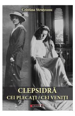 Clepsidra. Cei plecati, cei veniti - Cristina Struteanu