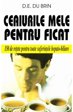 Ceaiurile mele pentru ficat - D.E. Du Brin