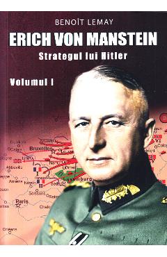 Erich von Manstein, strategul lui Hitler Vol.1 – Benoit Lemay Benoit poza bestsellers.ro