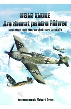 Am Zburat Pentru Fuhrer - Heinz Knoke