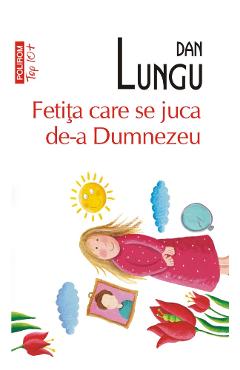 Fetita care se juca de-a Dumnezeu - Dan Lungu