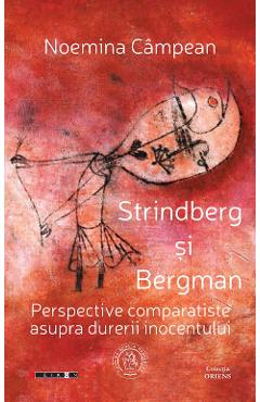 Strindberg si Bergman. Perspective comparatiste asupra durerii inocentului - Noemina Campean