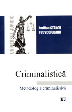 Criminalistica. Metodologia criminalistica - Emilian Stancu, Petrut Ciobanu