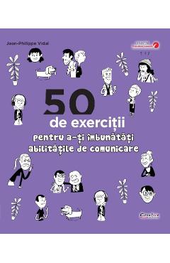 50 de exercitii pentru a-ti imbunatati abilitatile de comunicare – Jean-Philippe Vidal De La Libris.ro Carti Dezvoltare Personala 2023-05-30 3