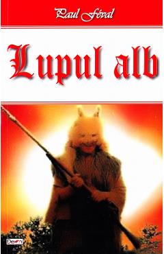 Lupul Alb - Paul Feval