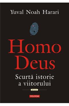 Homo Deus. Scurta istorie a viitorului – Yuval Noah Harari deus. poza bestsellers.ro