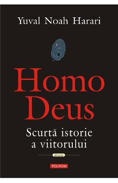 Homo Deus. Scurta istorie a viitorului - Yuval Noah Harari