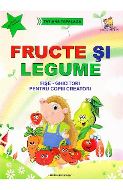 Fructe Si Legume. Fise-ghicitori Pentru Copiii Creatori - Tatiana Tapalaga