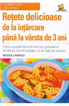 Retete delicioase de la intarcare pana la varsta de 3 ani - Nessia Laniado