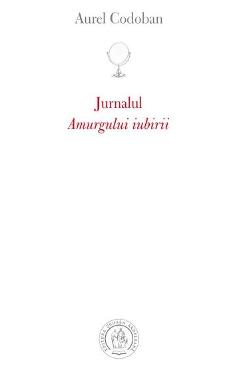 Jurnalul Amurgului Iubirii - Aurel Codoban - SCOALA ARDELEANA