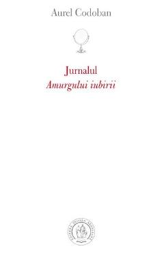 Jurnalul Amurgului Iubirii - Aurel Codoban