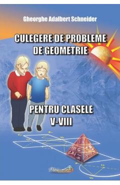 Culegere de probleme de geometrie - Clasele 5-8 - Gheorghe Adalbert Schneider