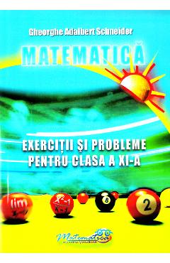 Matematica - Clasa 11 - Exercitii si probleme - Gheorghe Adalbert Schneider