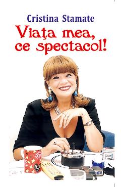 Viata mea, ce spectacol! - Cristina Stamate - ORIZONTURI