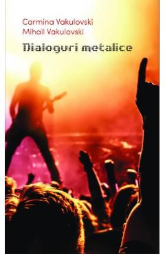Dialoguri metalice – Carmina Vakulovski, Mihail Vakulovski Beletristica