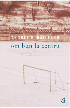 Om bun la centru - Andrei Mihailescu