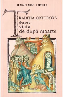 Traditia ortodoxa despre viata de dupa moarte – Jean-Claude Larchet carte