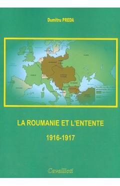 La Roumanie et L\'Entente 1916-1917 - Dumitru Preda