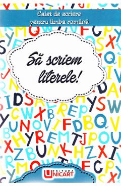 Sa scriem literele! Caiet de scriere pentru Limba Romana - UNICART