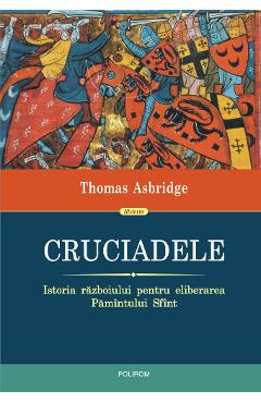 Cruciadele. Istoria razboiului pentru eliberarea Pamintului Sfint – Thomas Asbridge Asbridge imagine 2022