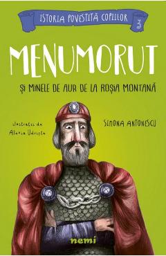 Menumorut si minele de aur de la Rosia Montana – Simona Antonescu, Alexia Udriste Alexia