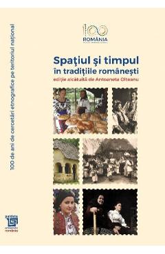 Spatiul si timpul in traditiile romanesti - Antoaneta Olteanu