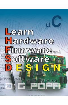 Learn Hardware Firmware and Software Design – O.G. Popa and poza bestsellers.ro