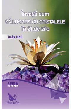 Invata cum sa lucrezi cu cristalele in 21 de zile - Judy Hall