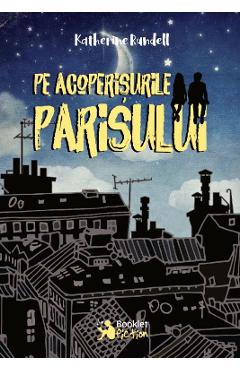 Pe acoperisurile Parisului - Katherine Rundell