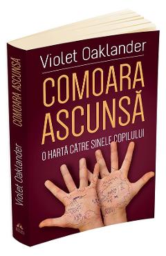 Comoara ascunsa: o harta catre sinele copilului - Violet Oaklander