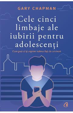 Cele Cinci Limbaje Ale Iubirii Pentru Adolescenti - Gary Chapman