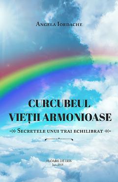Curcubeul vietii armonioase - Angela Iordache - FLOARE DE IRIS