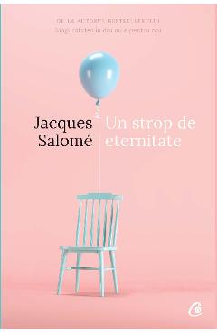 Un strop de eternitate - Jacques Salome - CURTEA VECHE