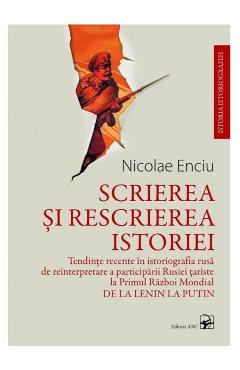 Scrierea si rescrierea istoriei – Nicolae Enciu Enciu poza bestsellers.ro