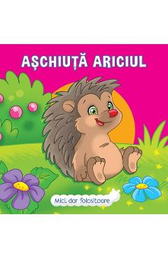 Mici, dar folositoare. Aschiuta Ariciul -  Veronica Podesta