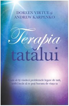 Terapia tatalui - Doreen Virtue, Andrew Karpenko - ADEVAR DIVIN